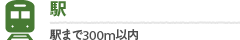 駅：駅まで300m以内
