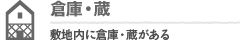 倉庫・蔵：敷地内に倉庫・蔵がある